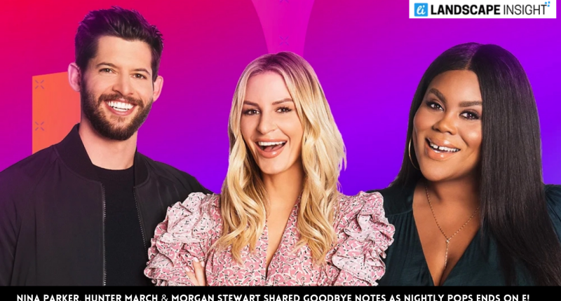 Nina Parker, Hunter March & Morgan Stewart Shared Goodbye Notes As Nightly Pops Ends On E!