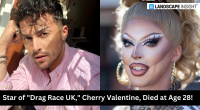 Star of "Drag Race UK," Cherry Valentine, Died at Age 28!