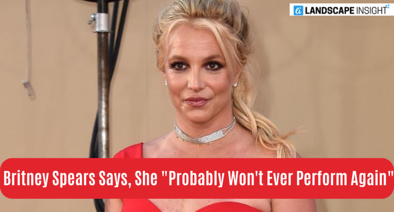Britney Spears Says, She "Probably Won't Ever Perform Again"