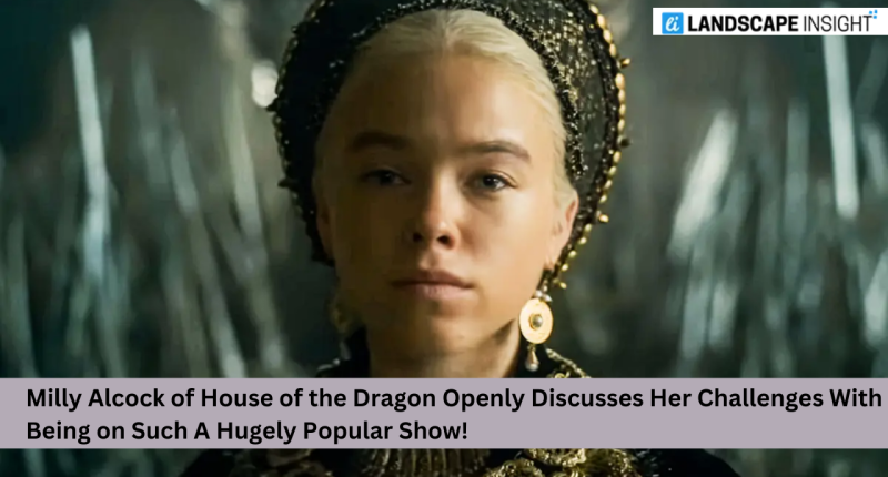 Milly Alcock of House of the Dragon Openly Discusses Her Challenges