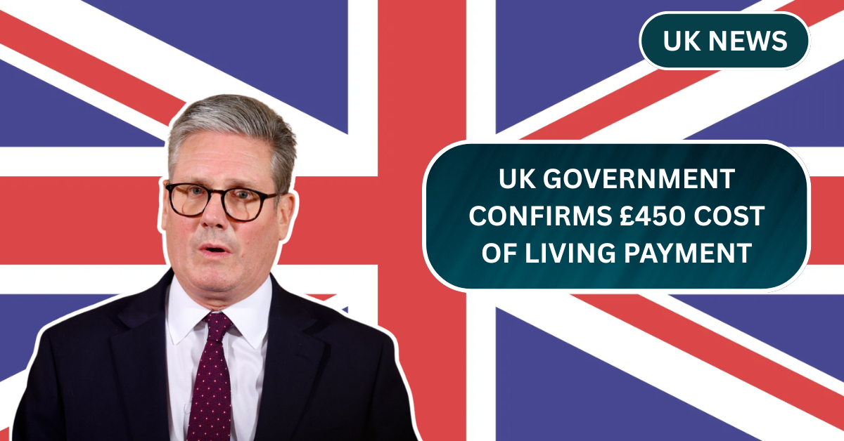 UK Government Confirms £450 Cost of Living Payment for June 2025 – Find Out Who Gets It