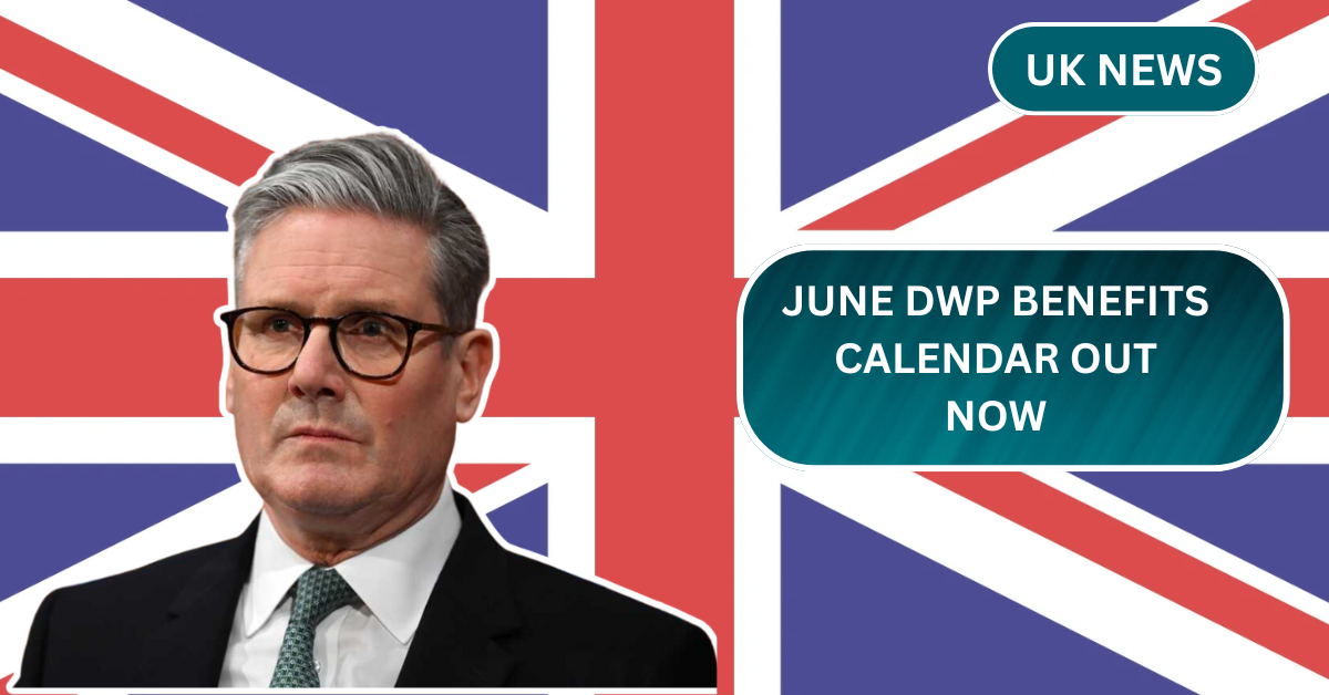 June DWP Benefits Calendar Out Now: Payout Dates, Amounts, and Eligibility