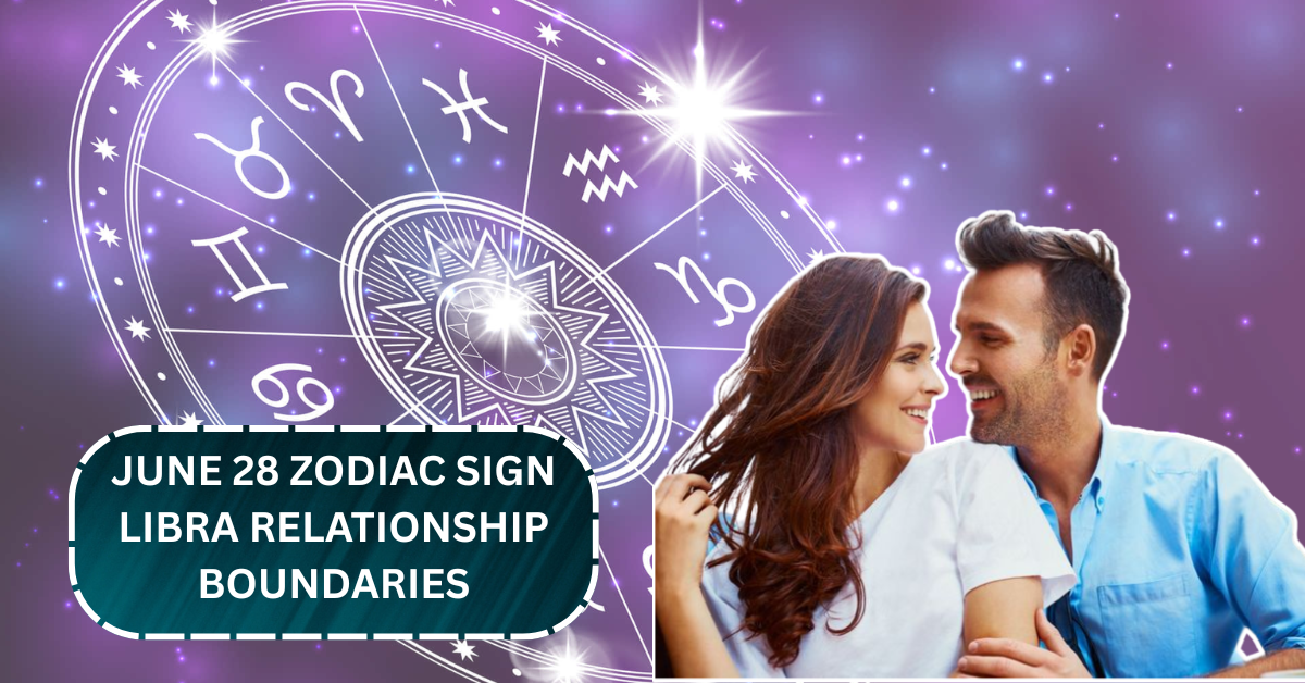 June 28 Zodiac Sign: Libra Relationship Boundaries, Scorpio Steps Into Leadership