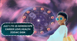 July 1 to 15 Horoscope: Career, Love, Health and Money Forecast by Zodiac Sign!