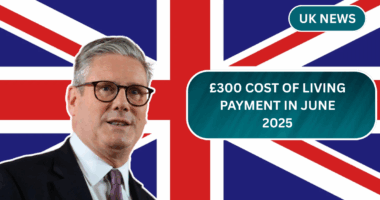 £300 Cost of Living Payment in June 2025 – Who Qualifies, When It Arrives, and How to Get It?